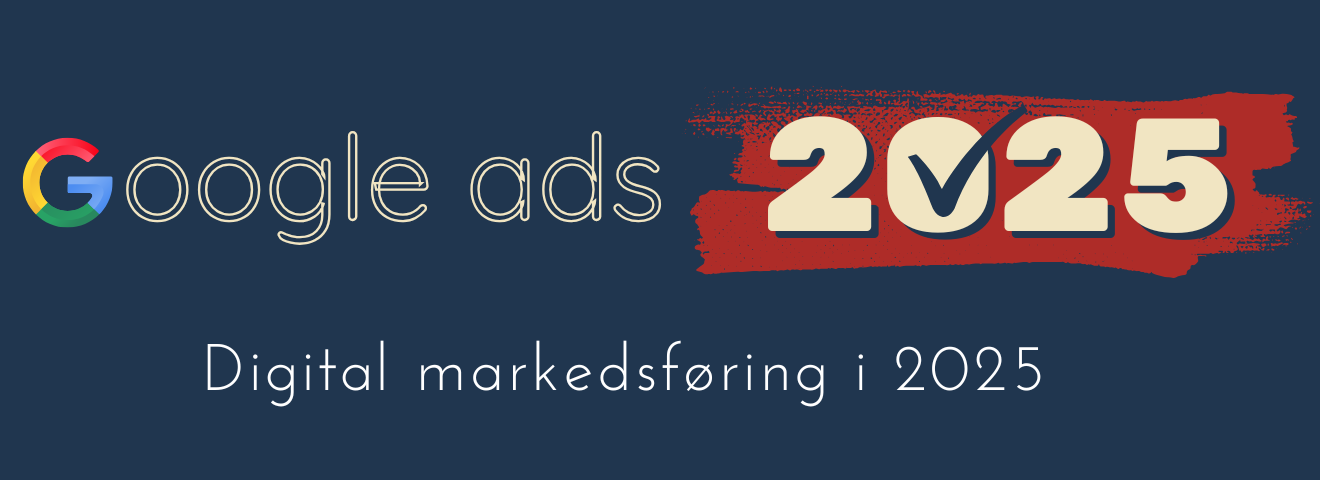 Google Ads 2025 - Digital markedsføring i 2025